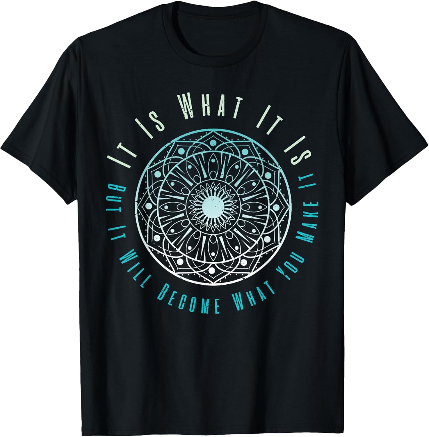It is What It is But It Will Become What You Make It T-Shirt