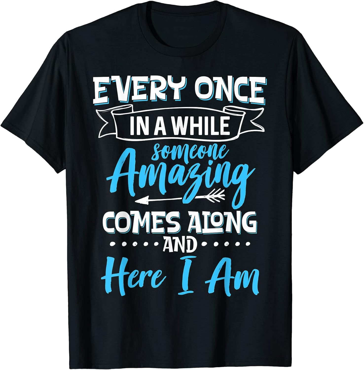Sarcastic Every Once In A While Someone Amazing Comes Along T-Shirt