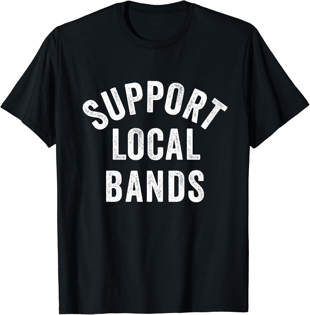Support Local Bands Concert Festival Musician Music Lover T-Shirt