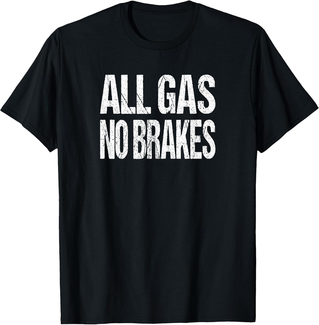 All Gas No Brakes Inspirational Motivational Novelty T-Shirt