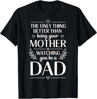 Only Thing Better Than Being Your Mom is Watching You Be Dad T-Shirt