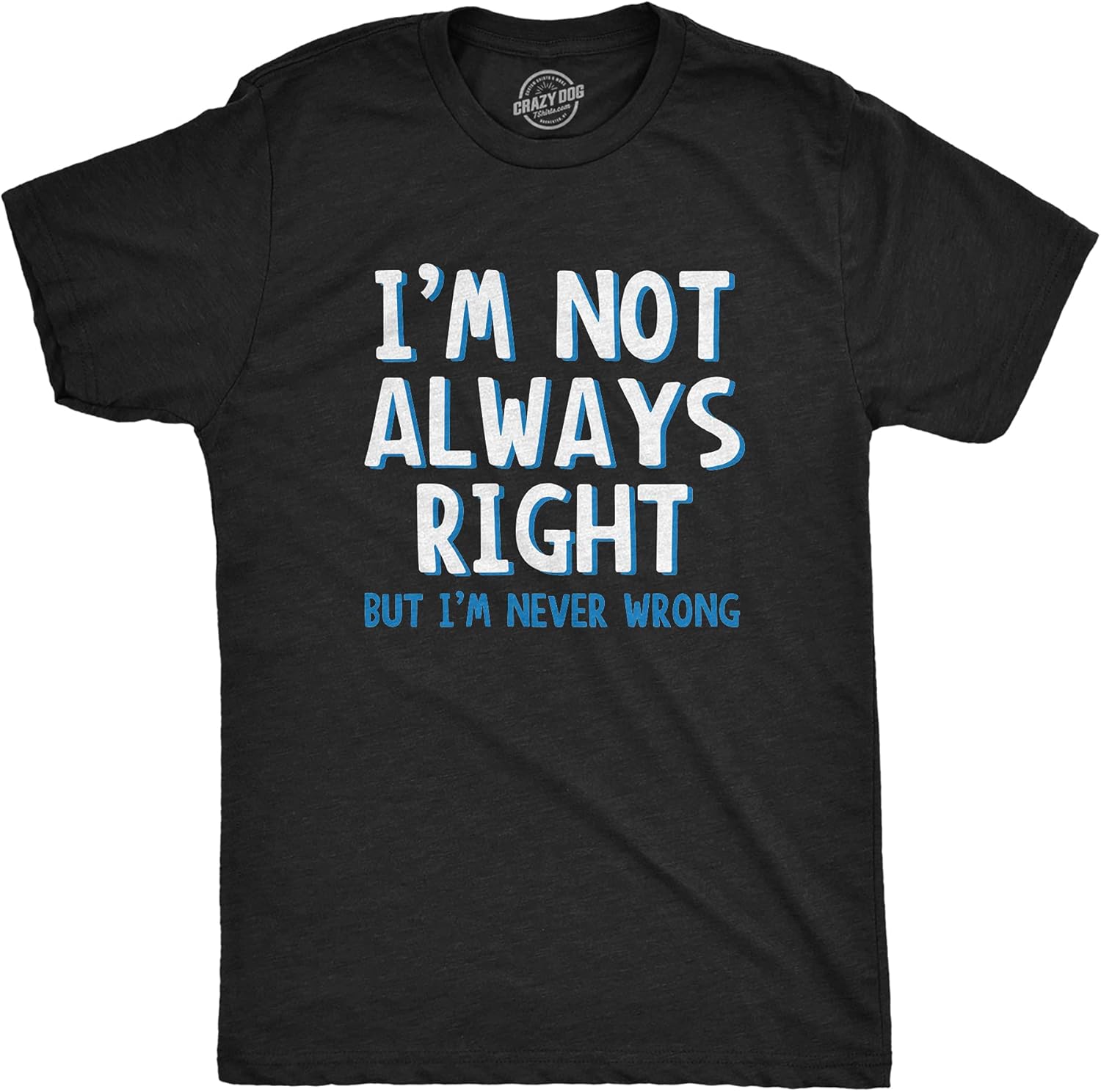 I'm Not Always Right But I'm Never Wrong T Shirt Funny Sarcasm Adult Humor Joke