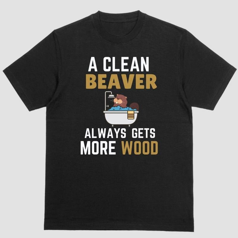 A CLEAN BEAVER ALWAYS GETS MORE WOOD, T Shirt Hoodie, Sweatshirt | DripVista.com