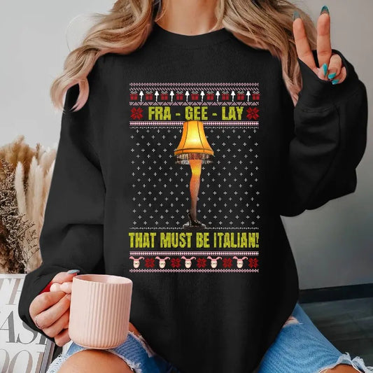 A Christmas Story Ugly Xmas Sweatshirt, Leg Lamp Fra-Gee-Lay That Must Be Italian Ugly Sweater Shirt, Christmas Xmas Gifts