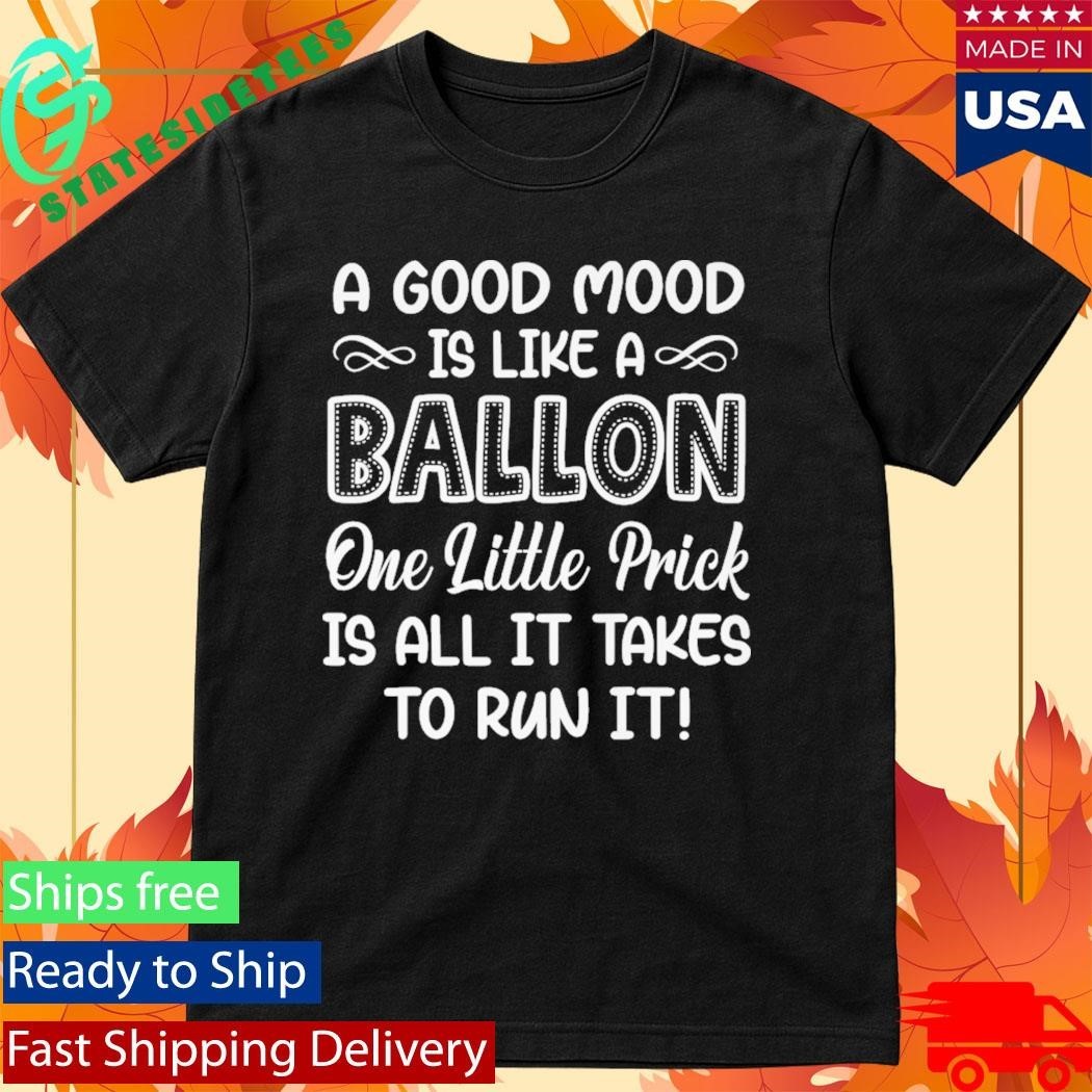 A Good Mood Is Like A Balloon One Little Prick Is All It Shirt