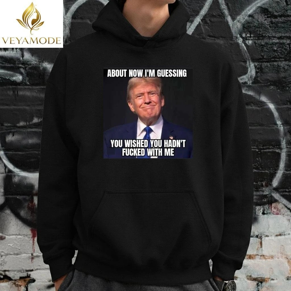 About now I’m guessing you wished you hadn’t fucked with me Trump tee