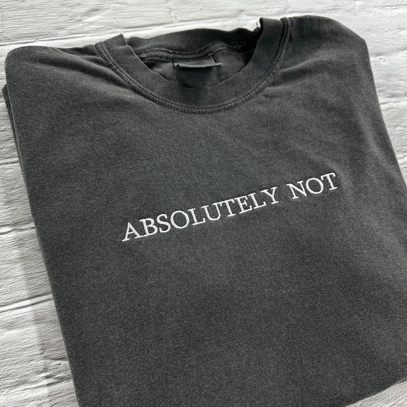 Absolutely Not T-Shirt - Embroidered Comfort Colors T-Shirt - Embroidered T-Shirt - Trending Shirts - Choose your own thread color! -