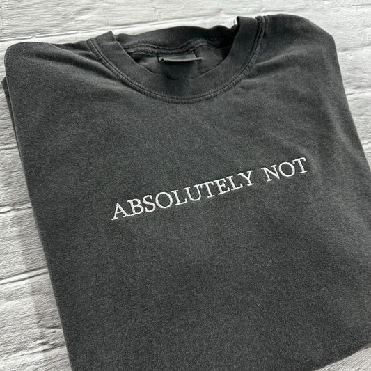 Absolutely Not T-Shirt - Embroidered Comfort Colors T-Shirt - Embroidered T-Shirt - Trending Shirts - Choose your own thread color! -