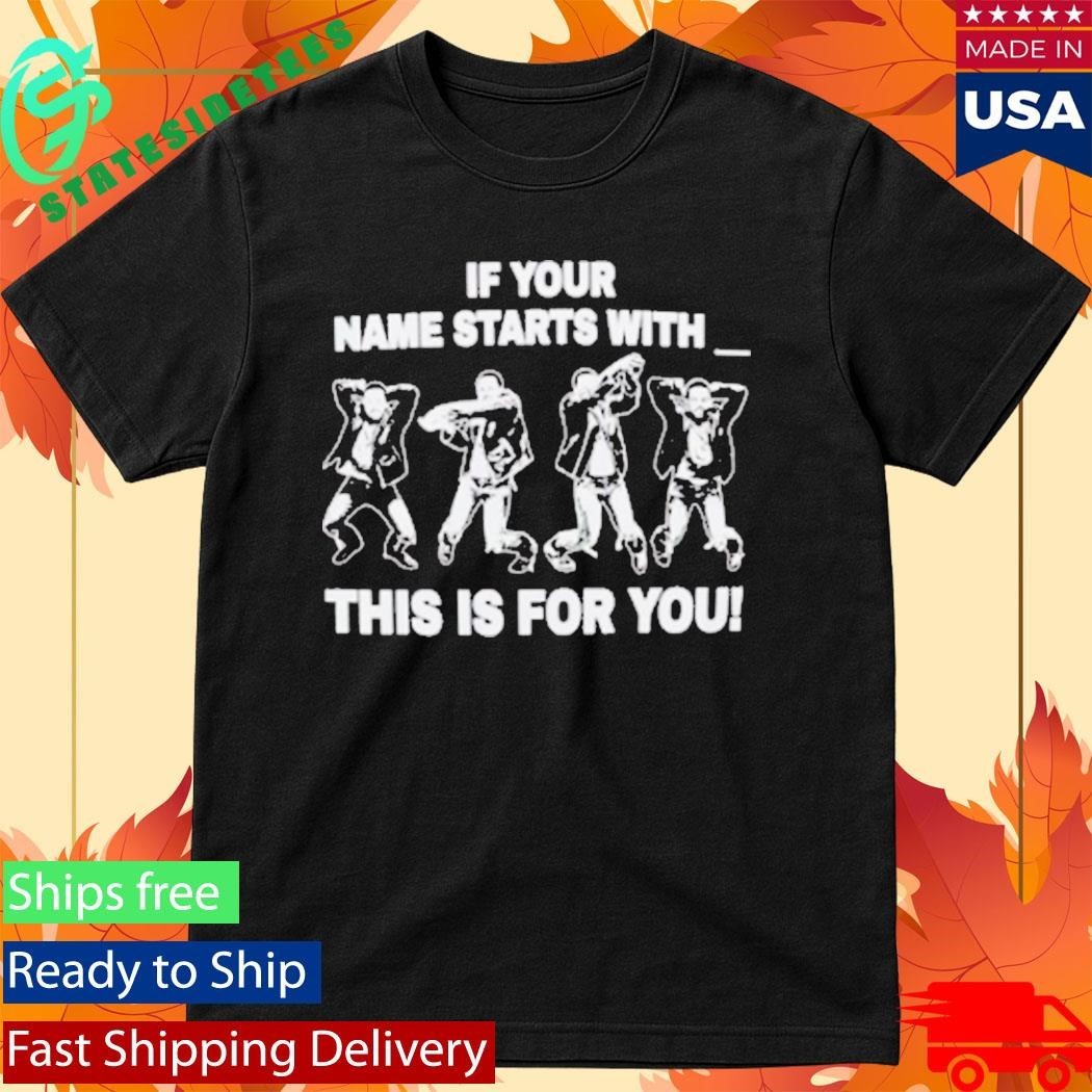 Adamn Killa If Your Name Starts With This Is For You Shirt