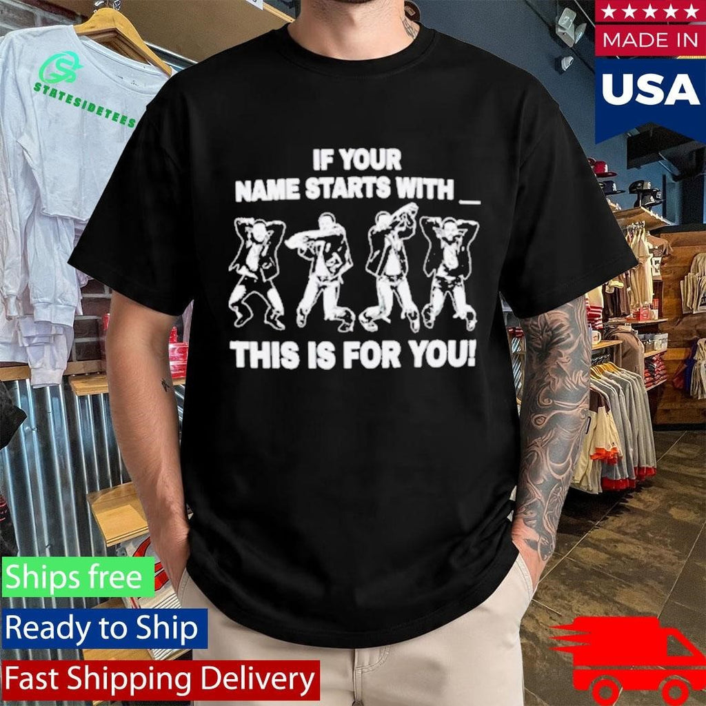 Adamn Killa If Your Name Starts With This Is For You Shirt