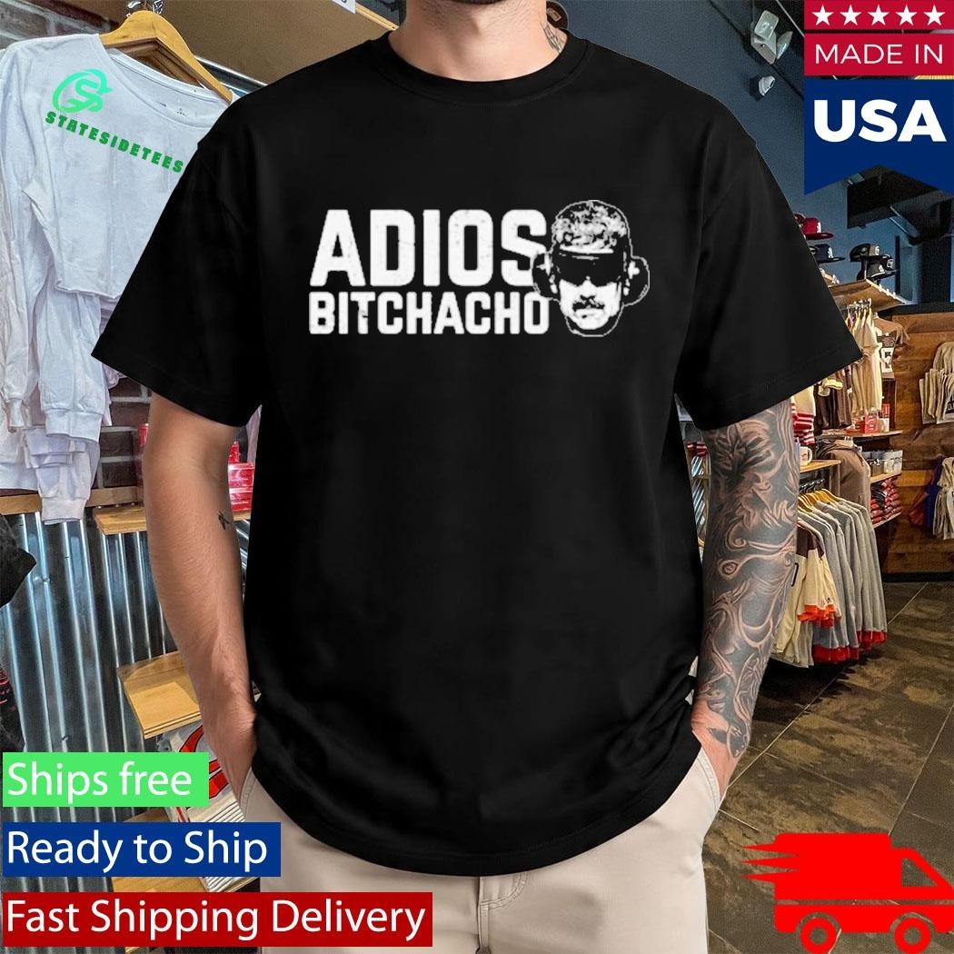 Adios Bitchacho Maduro Shirt