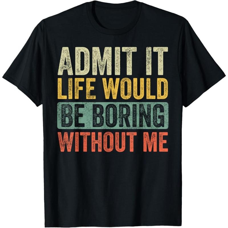 Admit It Life Would Be Boring Without Me Funny Retro Graphic T-Shirt made in usa Hoodie, Sweatshirt | DripVista.com