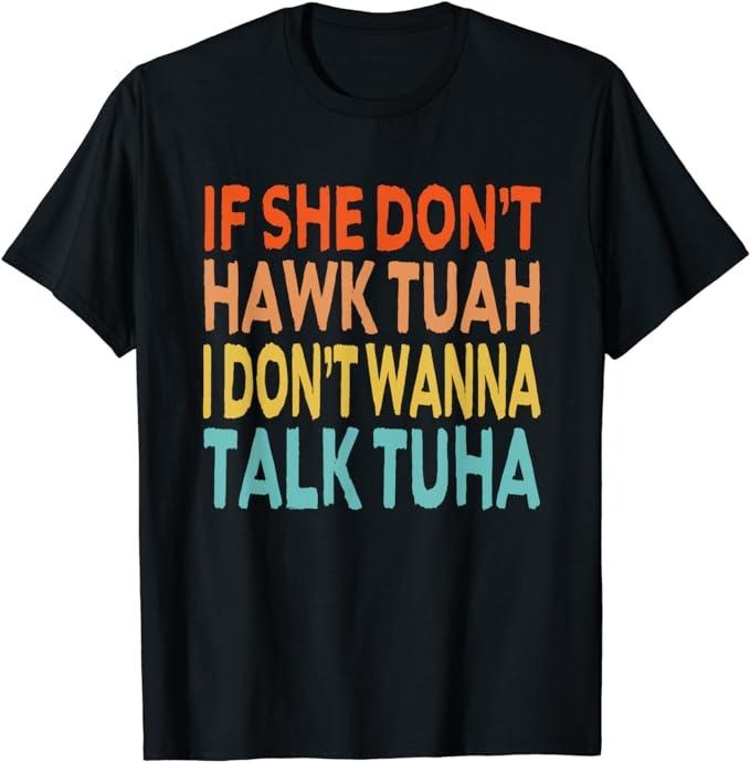Adult Humor Shirts, If She Dont Hawk Tuah I Dont Wanna Talk Tuha - Hawk Tush T-Shirt Menswear Casual Classic Hoodie,...