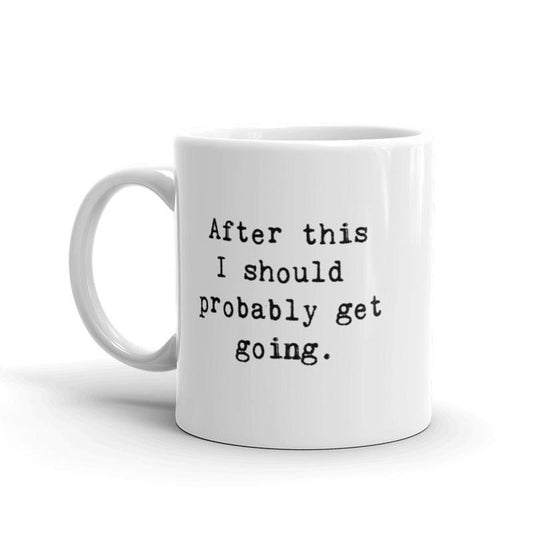 After This I Should Probably Get Going Coffee Mug Funny Sarcastic Ceramic Cup-11oz Funny Coffee Mugs Ceramic Printed Drinkware Cup