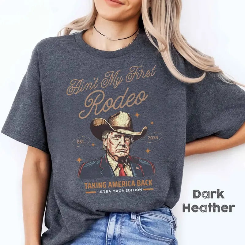 Ain't My First Rodeo Trump T-shirt, Western Donald Trump Cowboy Shirt, MAGA Shirt, Funny Conservative Ultra MAGA Gift