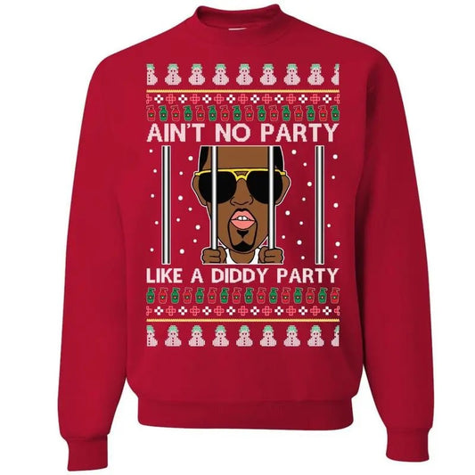 Ain't No Party Like a Diddy Party Shirt Sweatshirt, Ugly Christmas Sweater, Funny Christmas Sweater, Gift for Xmas, Holiday Full Size Tops