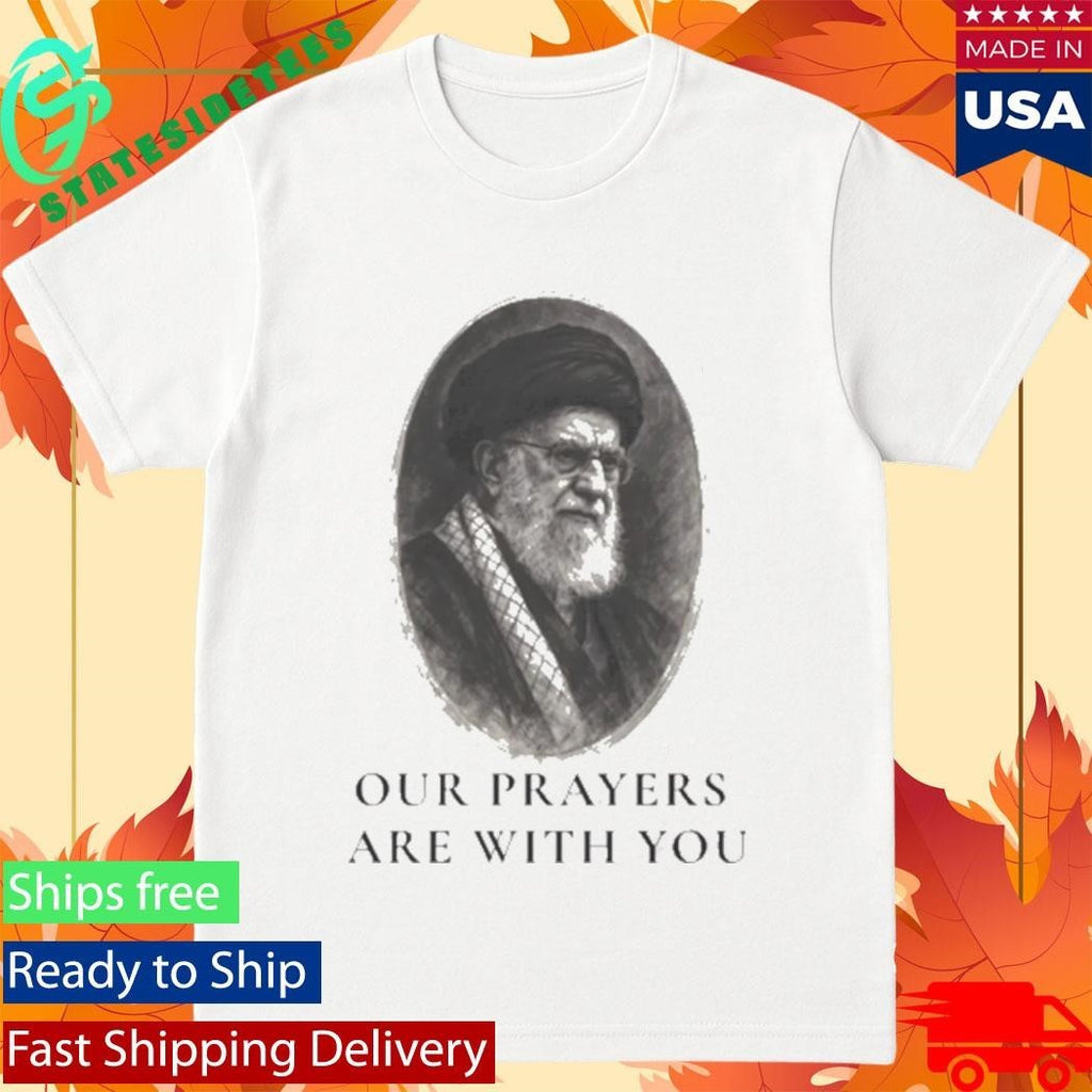 Ali Khamenei Our Prayers Are With You Shirt