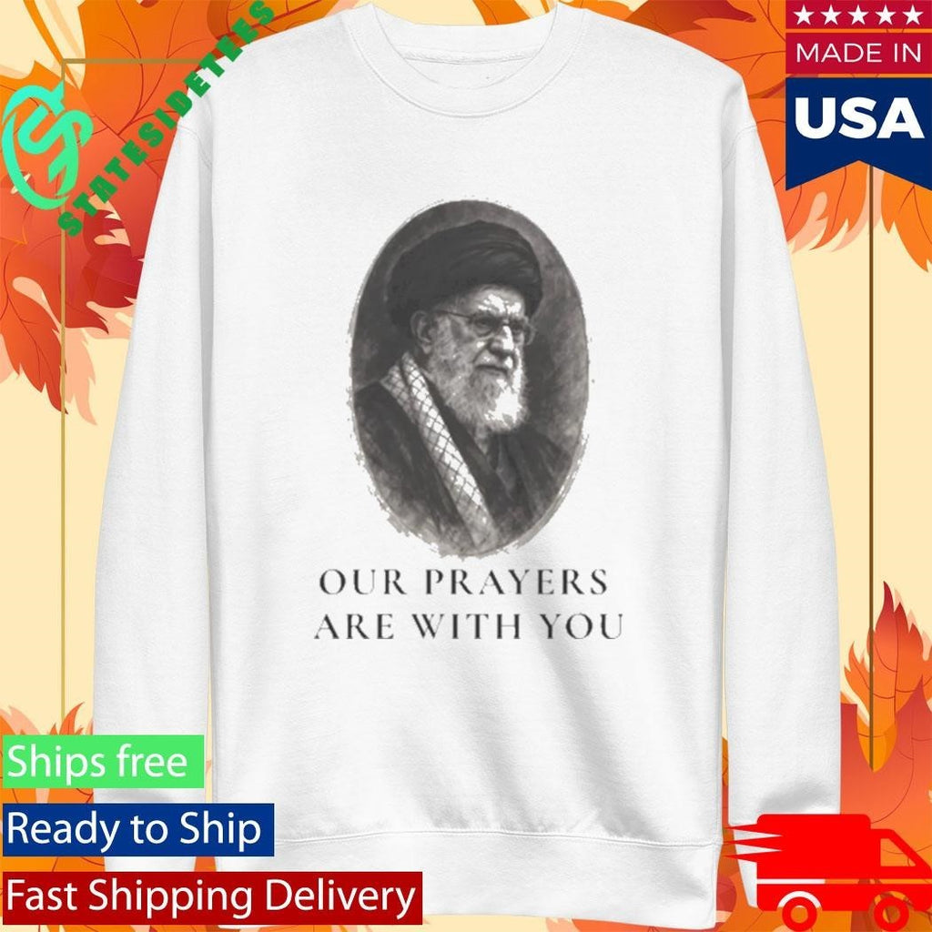 Ali Khamenei Our Prayers Are With You Shirt