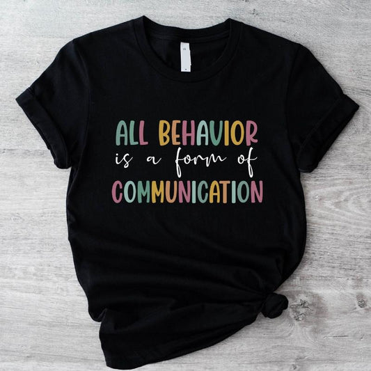 All Behavior Is A Form Of Communication T-Shirt, Behavior Analyst Shirt, Autism Behavioral Therapist Tee, Special Education Teacher Gift Tee.