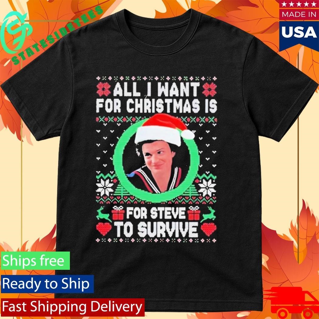 All I Want For Christmas Is Steve To Survive Shirt