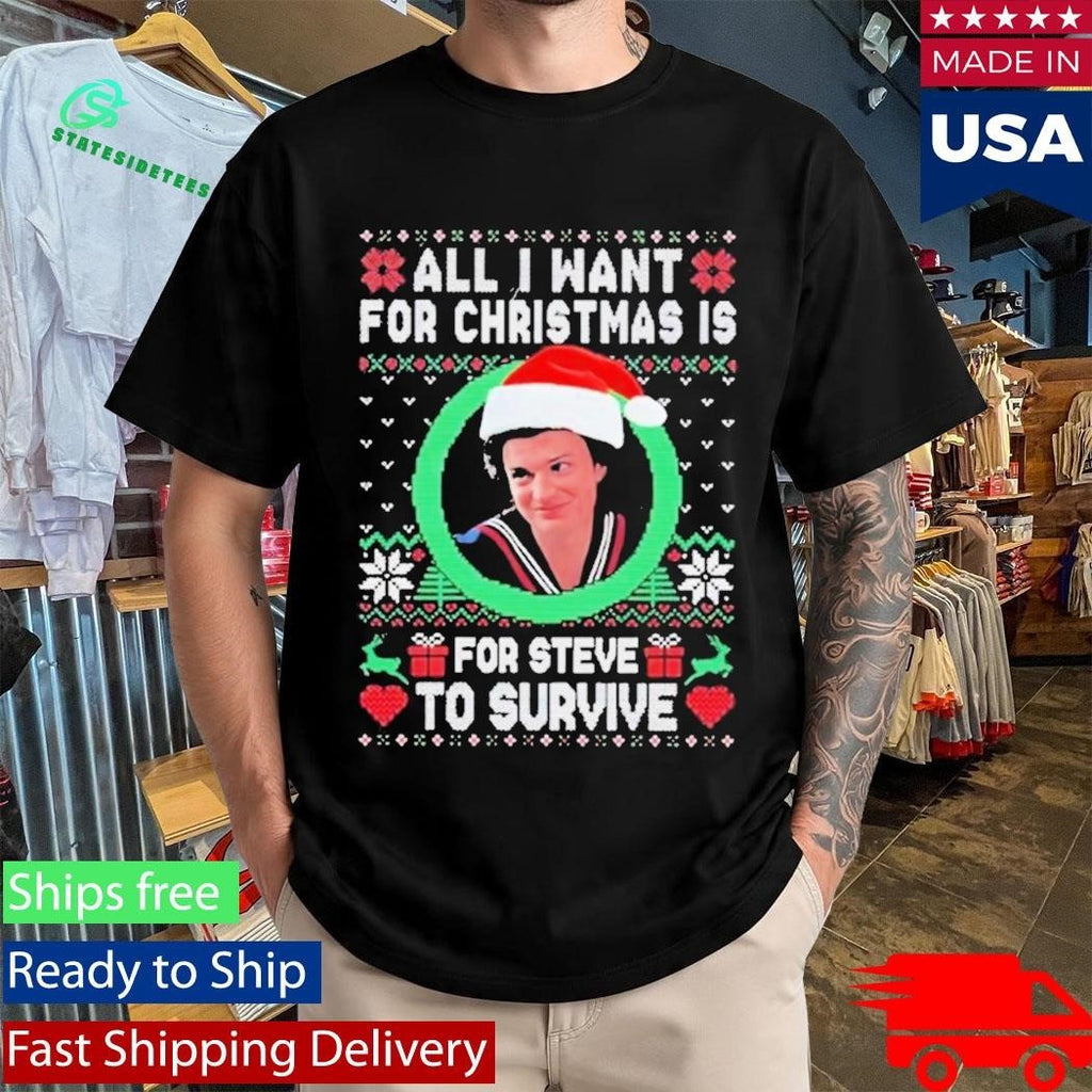 All I Want For Christmas Is Steve To Survive Shirt