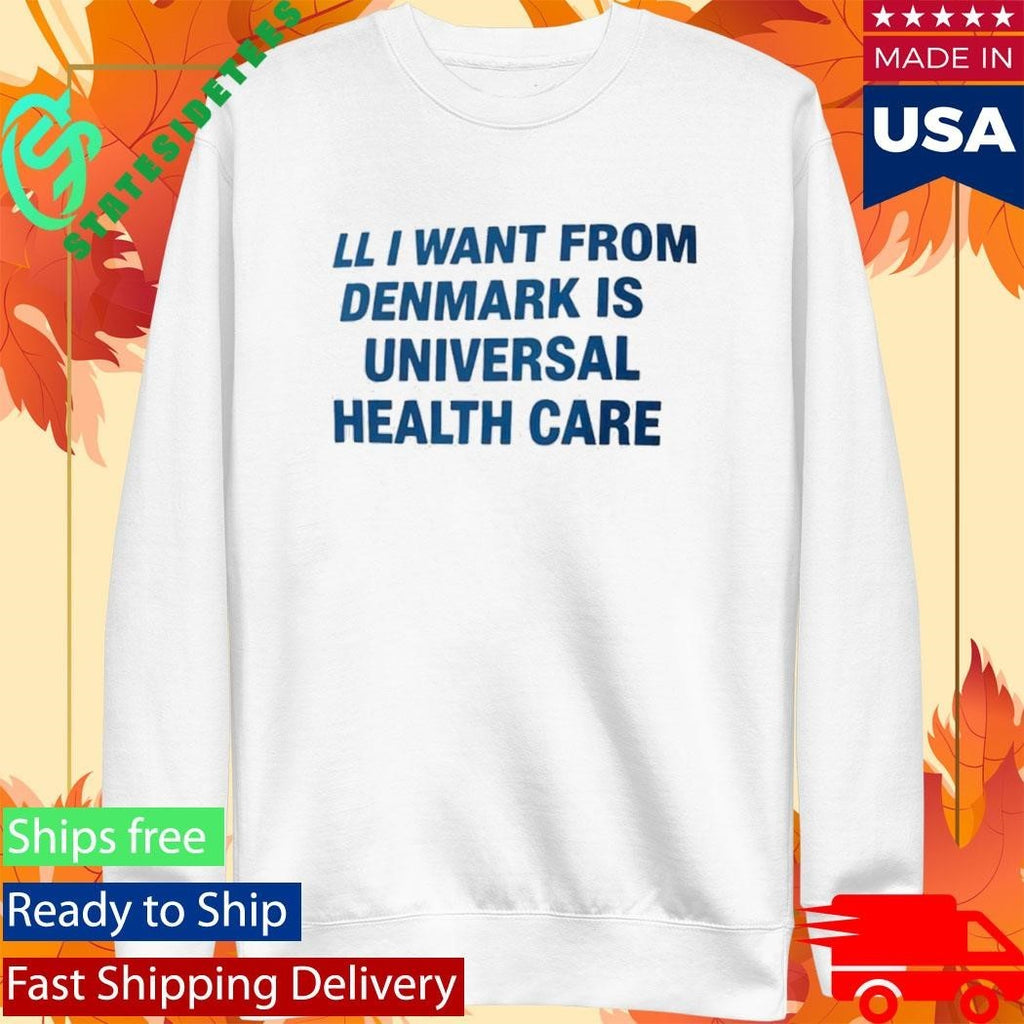 All I Want From Denmark Is Universal Health Care Shirt
