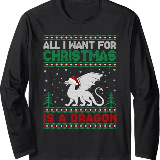 All I Want for Xmas is a Dragon Ugly Christmas Sweater Long Sleeve T-Shirt