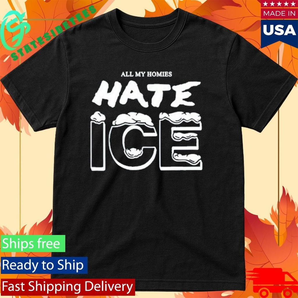 All My Homies Hate Ice Shirt