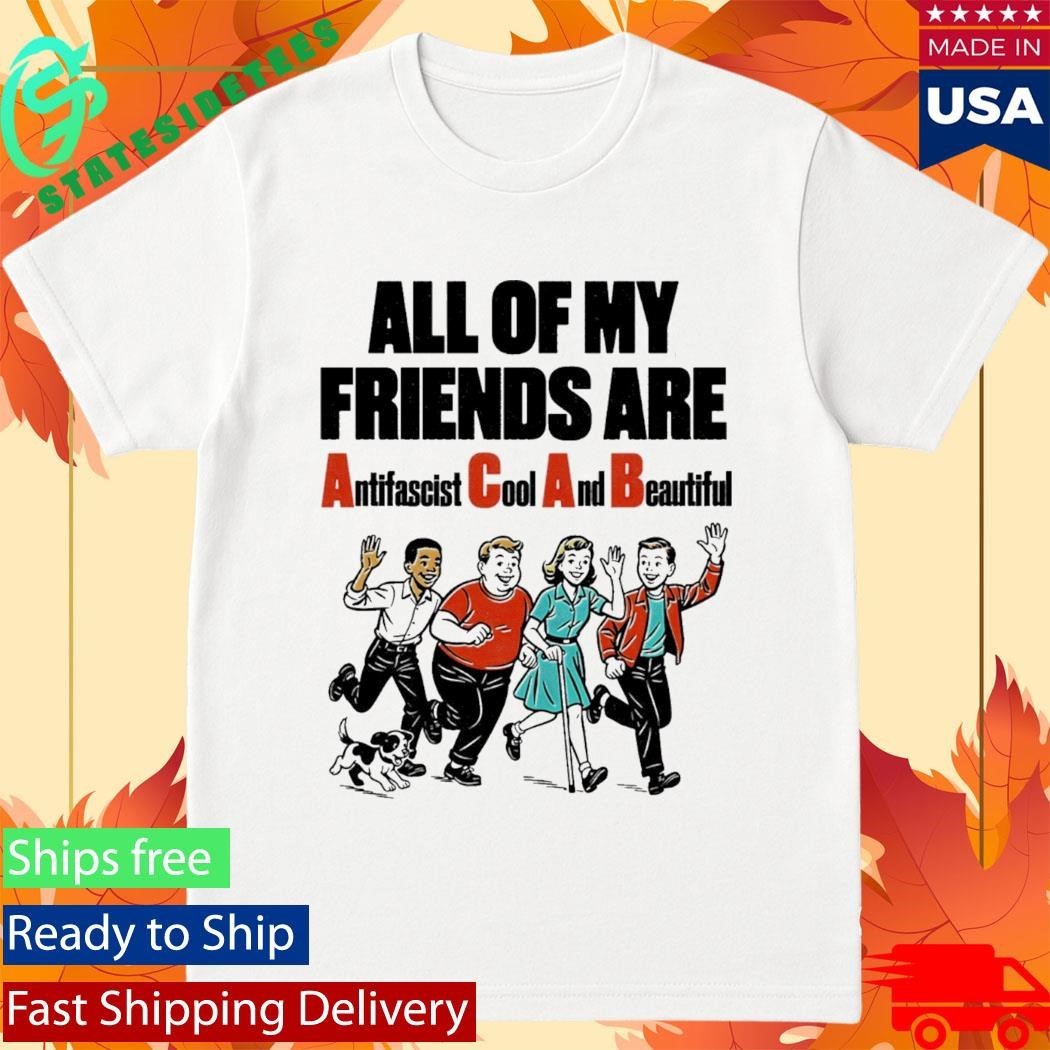All Of My Friends Are Antifascist Cool And Beautiful Shirt