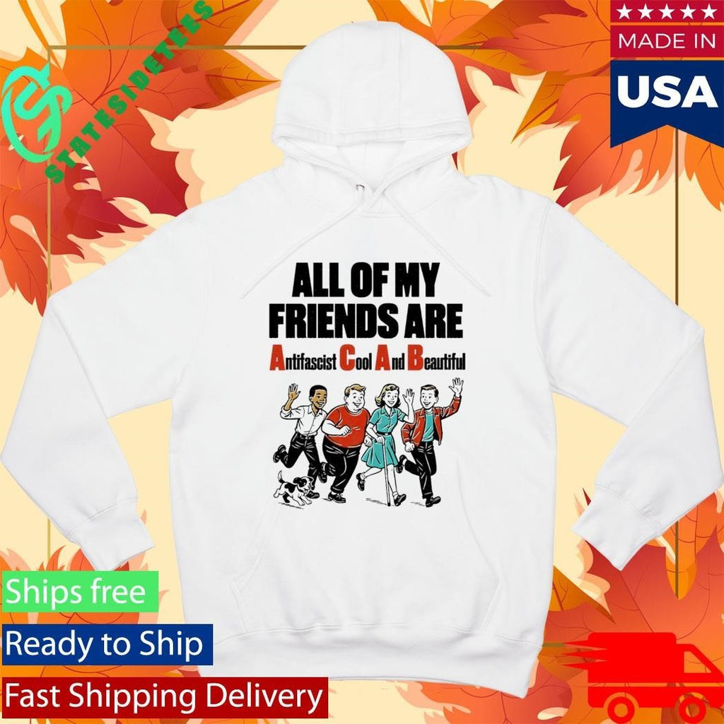 All Of My Friends Are Antifascist Cool And Beautiful Shirt