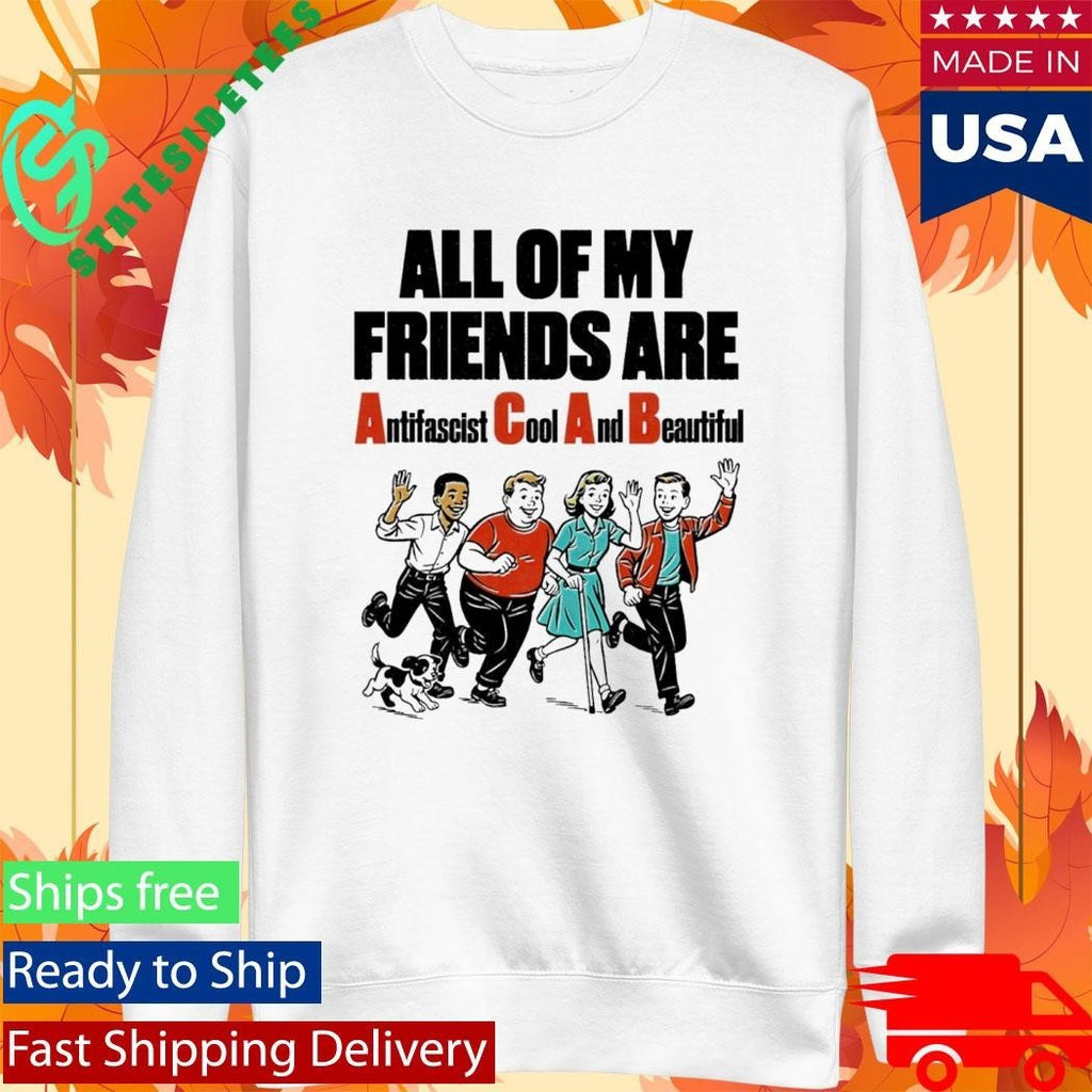 All Of My Friends Are Antifascist Cool And Beautiful Shirt