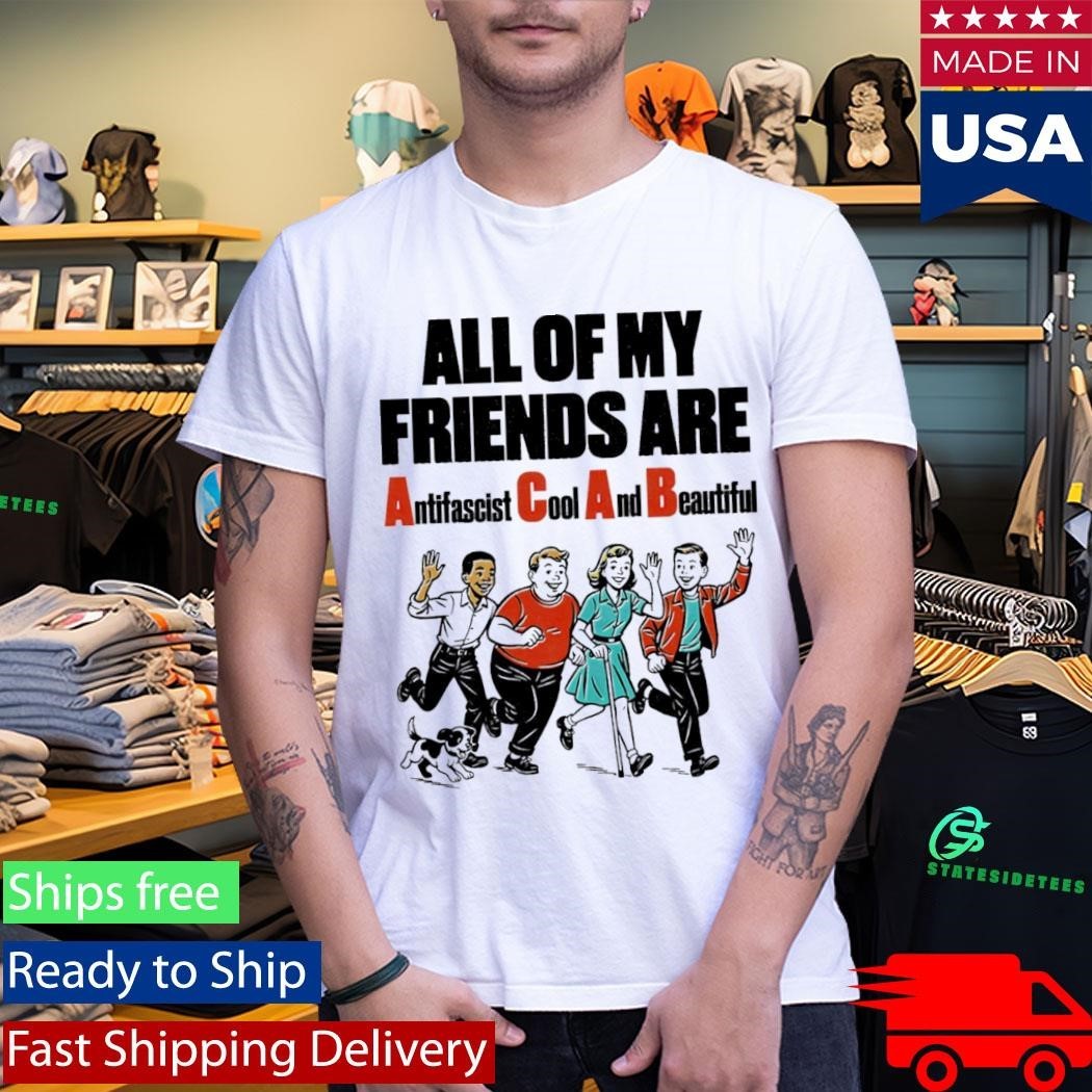 All Of My Friends Are Antifascist Cool And Beautiful Shirt