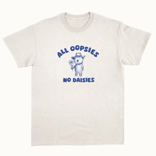 All Oopsies No Daisies - Unisex T Shirt