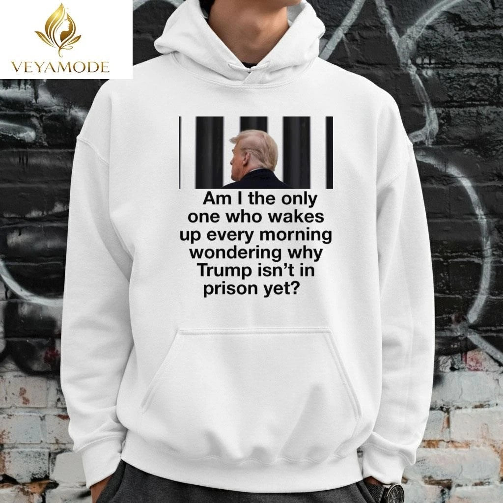Am I the only one who wakes up every morning wondering why Trump isn’t in prison yet tee