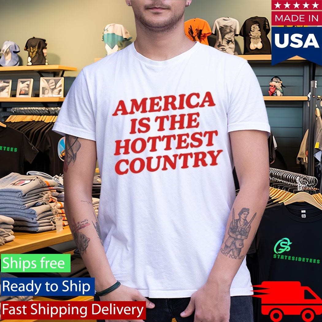 America Is The Hottest Country Shirt