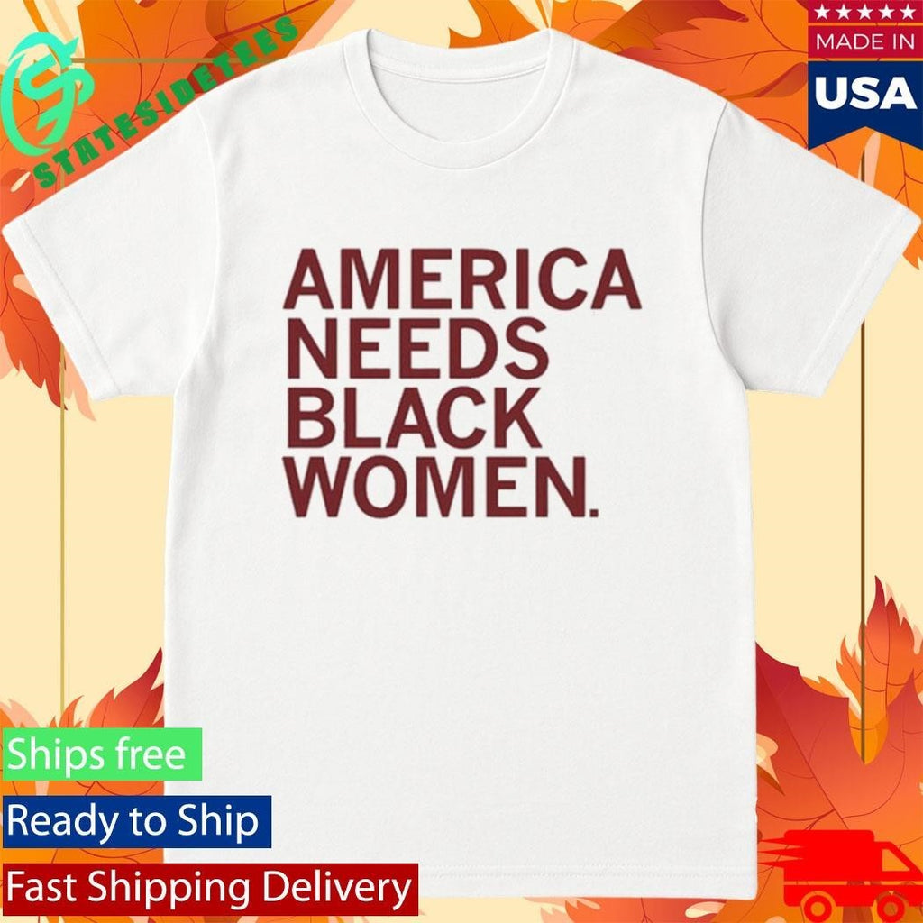 America Needs Black Women Shirt