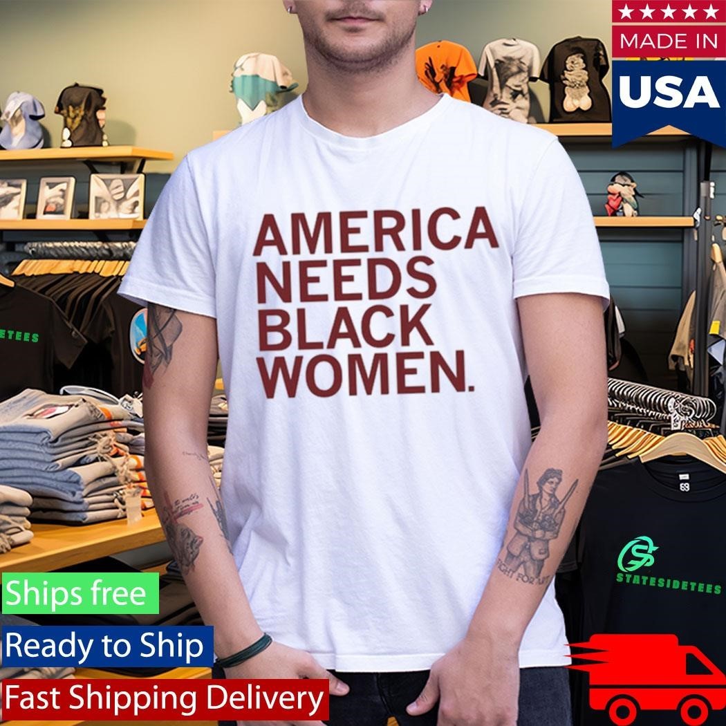 America Needs Black Women Shirt