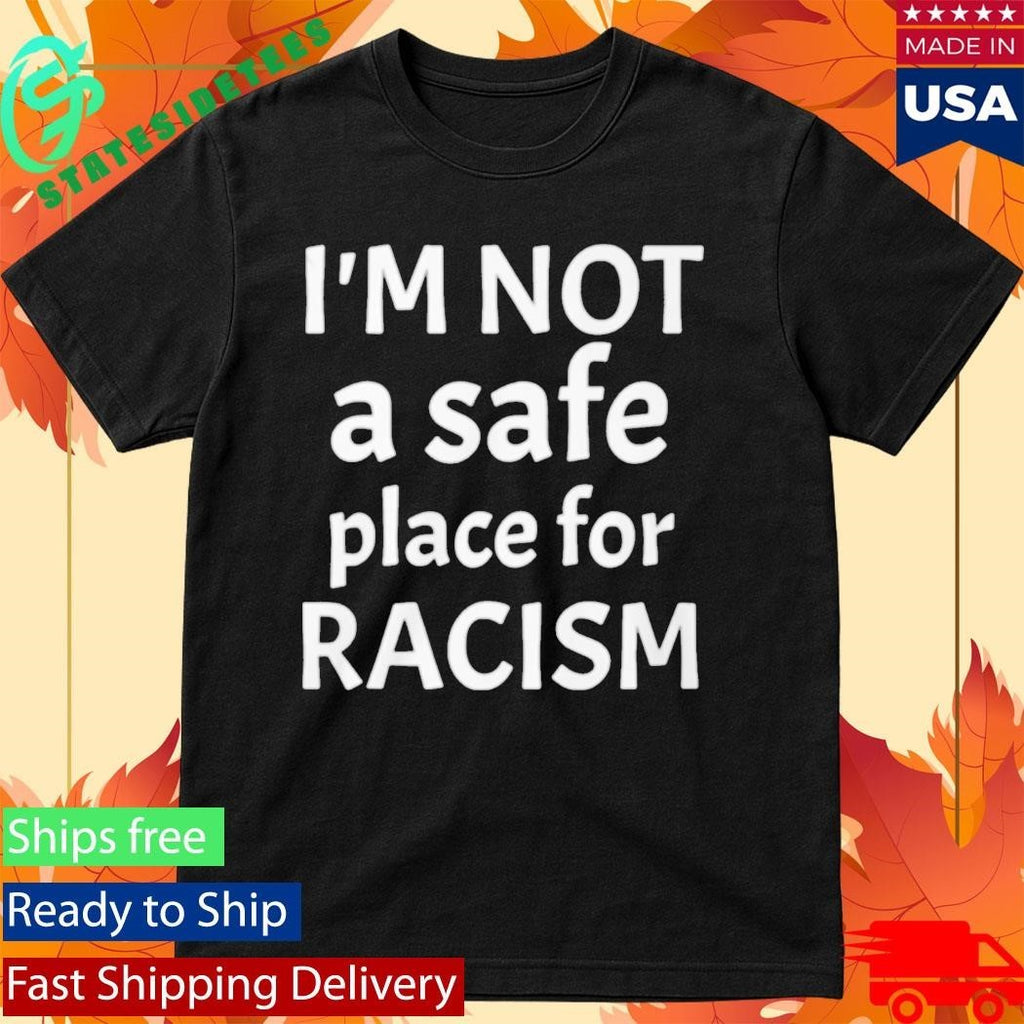 American AF I’m Not A Safe Place For Racism Shirt