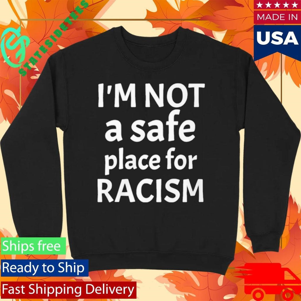 American AF I’m Not A Safe Place For Racism Shirt