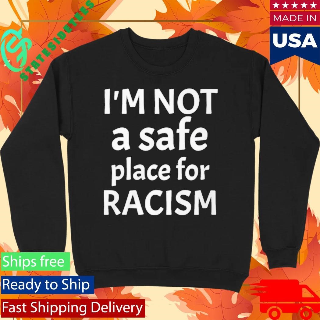 American AF I’m Not A Safe Place For Racism Shirt