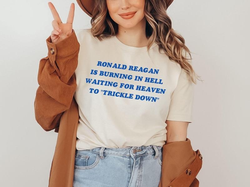 Anti Ronald Reagan Shirt,  Liberal Leftist Socialist Tee, Anti Capitalism, Burning In Hell Waiting For Heaven To Trickle Down