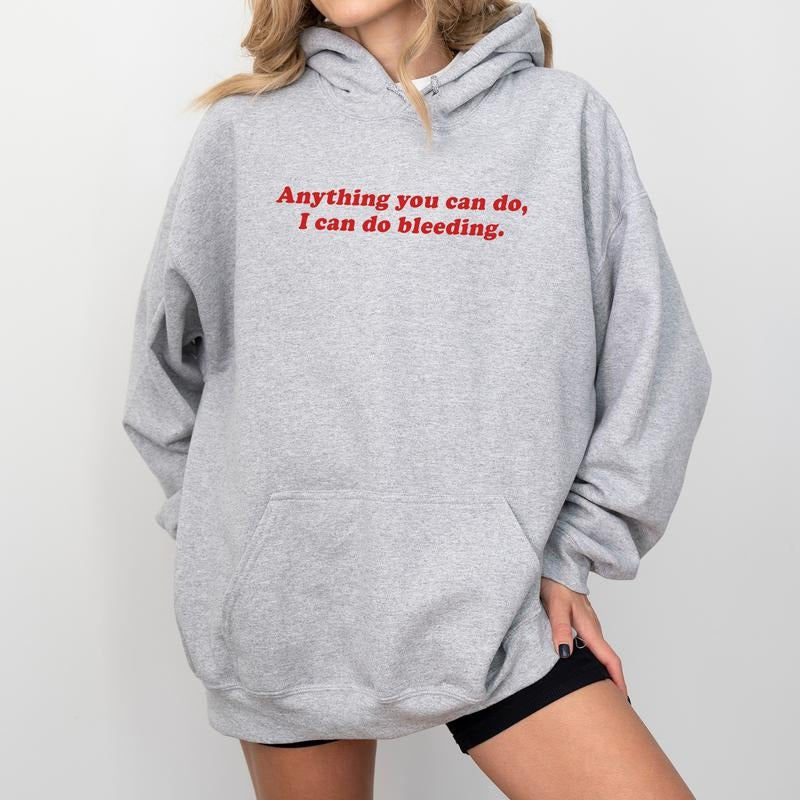 Anything You Can Do I Can Do Bleeding Hoodie, Funny Feminist Hoodies for Women, Women's Right Tops, Girl's Power Pullover, Equal Rights Womenswear