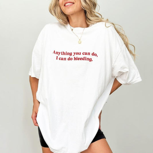 Anything You Can Do I Can Do Bleeding T-shirt, Girl Power Comfort Colors Shirt, Feminine Energy Graphic Tee, Women Empowerment Outfits