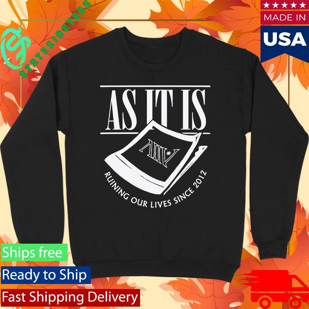 As It Is Ruining Our Lives Since 2012 Shirt