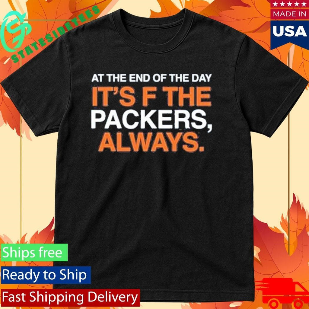 At The End Of The Day It’s F The Packers, Always Shirt