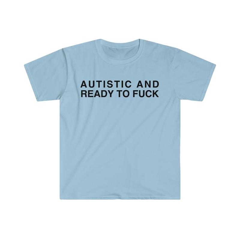 Autistic And Ready To F Funny Meme Tshirt  sweater and hoodie Sweatshirt | DripVista.com