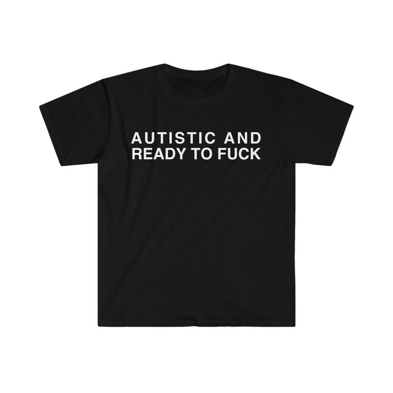 Autistic And Ready To F Funny Meme Tshirt  sweater