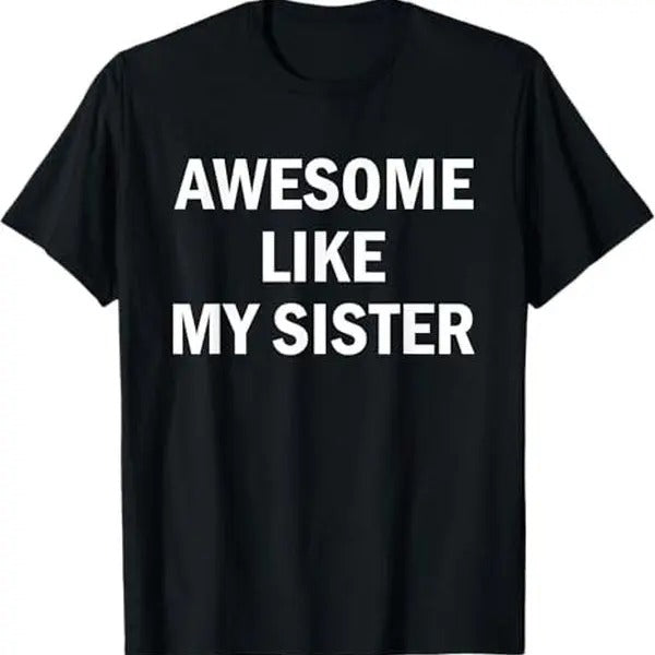 Awesome Like My Sister T-Shirt, Graphic tee, Fashion Cotton, Streetwear, For Men, For Women Hoodie, Sweatshirt
