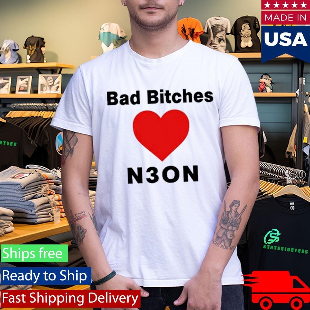 Bad Bitches Love Neon Shirt