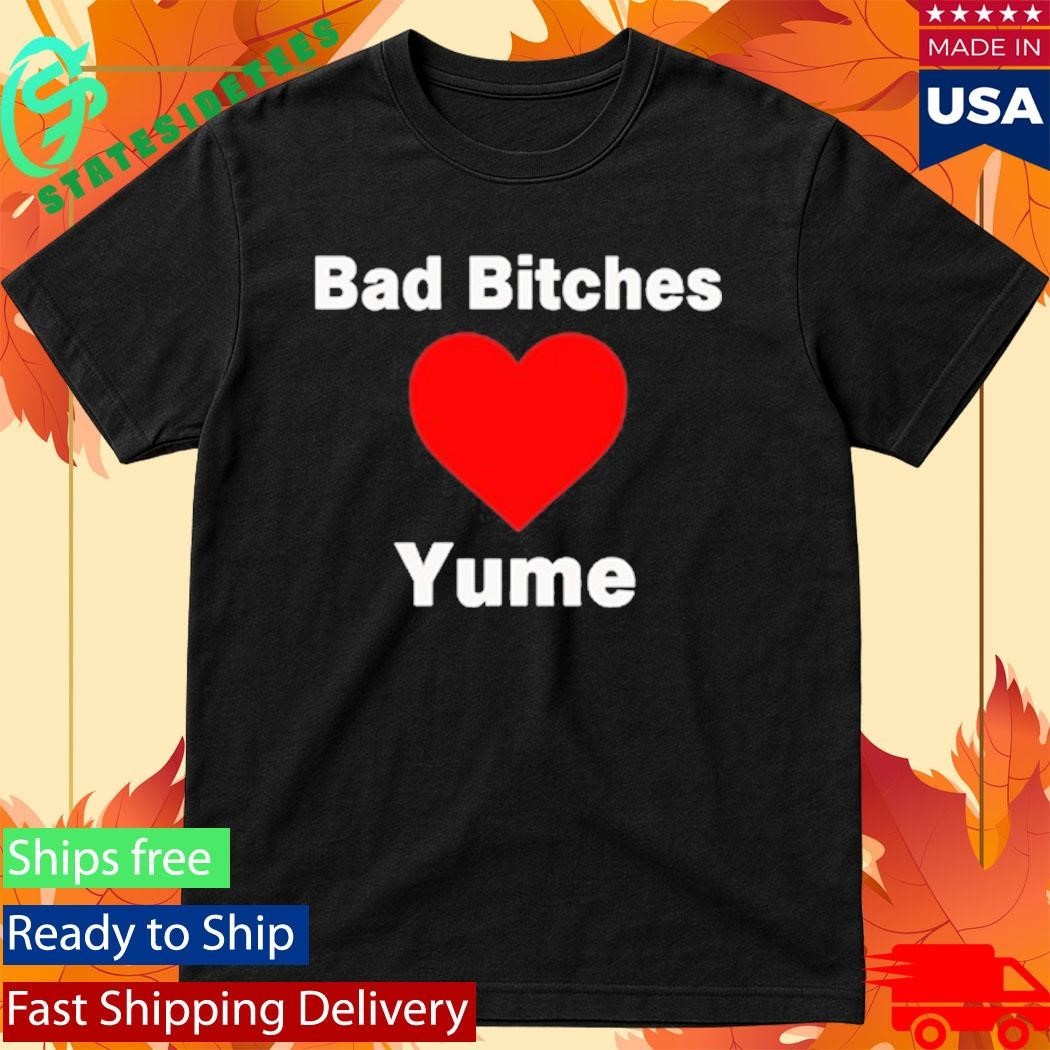 Bad Bitches Love Yume Shirt
